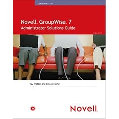 Novell GroupWise 7 Administrator Solutions Guide (Novell Press)