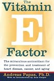 The Vitamin E Factor: The Miraculous Antioxidant for the Prevention and Treatment of Heart Disease, Cancer, and Aging