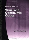 Field Guide to Visual and Ophthalmic Optics (SPIE Vol. FG04)