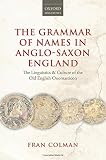 The grammar of names in Anglo-Saxon England : the linguistics and culture of the Old English onomasticon