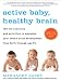 Active Baby, Healthy Brain: 135 Fun Exercises and Activities to Maximize Your Child's Brain Development from Birth Through Age 5 1/2 by Margaret Sassé
