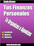 Tus Finanzas Personales - Te Organizas o Agonizas -. (Spanish Edition)