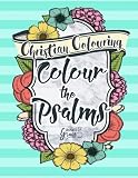 Colour the Bible: Colour the Psalms: Christian Colouring Book & Bible Colouring Book & Bible Colouring Books For Adults & Scripture Colouring Book & ... Books for Women & Christian Devotion Books)