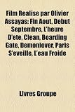Film Ralis Par Olivier Assayas: Fin Aot, Dbut Septembre, LHeure DT, Clean, Boarding Gate, Demonlover, Paris SVeille, LEau Froide