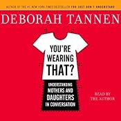 You're Wearing That?: Understanding Mothers and Daughters in Conversation | [Deborah Tannen]
