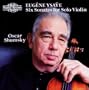 Eug�ne Ysa�e: 6 Sonatas for Solo Violin, Op. 27 - Oscar Shumsky