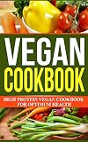 Vegan: Protein: High Protein Vegan Cookbook For Optimum Health (Vegetarian Healthy Eating Fat Loss) (Cookbook Vegan Natural Food)