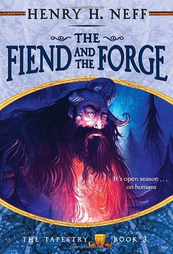 By Henry H. Neff The Fiend and the Forge: Book Three of The Tapestry