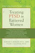 Treating PTSD in Battered Women: A Step-by-Step Manual for Therapists and Counselors Treating PTSD in Battered Women: A Step-by-Step Manual for Therapists and Counselors