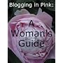 Blogging in Pink: A Woman's Guide