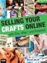 Selling Your Crafts Online: With Etsy, eBay, and Pinterest