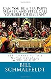 Can You BE a Tea Party Member and STILL Call Yourself CHRISTIAN?: YES! Thanks to This NEWLY-REVEALED WORD of GOD! (Volume 1)