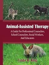 Animal-Assisted Therapy: A Guide For Professional Counselors, School Counselors, Social Workers, And Educators