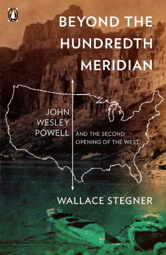 Beyond the Hundredth Meridian: John Wesley Powell and the Second Opening of the West, by Wallace Stegner