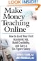 Make Money Teaching Online: How to Land Your First Academic Job, Build Credibility, and Earn a Six-Figure Salary