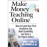 Make Money Teaching Online: How to Land Your First Academic Job, Build Credibility, and Earn a Six-Figure Salary ~ Danielle Babb