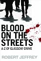 Blood on the Streets: The A-Z of Glasgow Crime