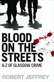 Blood on the Streets: The A-Z of Glasgow Crime