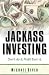 Jackass Investing: Don't do it. Profit from it.