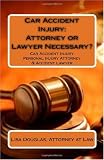 Car Accident Injury:  Attorney or Lawyer Necessary?: Car Accident Injury Personal Injury Attorney  & Accident Lawyer