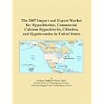 The 2007 Import and Export Market for Hypochlorites, Commercial Calcium Hypochlorite, Chlorites, and Hypobromites in... by Philip M. Parker