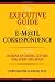 The Executive Guide to E-mail Correspondence: Including Model Letters for Every Situation The Executive Guide to E-mail Correspondence: Including Model Letters for Every Situation
