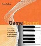 Game Sound: An Introduction to the History, Theory, and Practice of Video Game Music and Sound Design