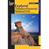 Explore! Theodore Roosevelt National Park: A Guide to Exploring the Roads, Trails, River, and Canyons (Exploring Series)