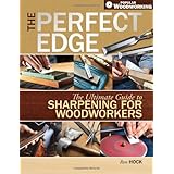 The Perfect Edge: The Ultimate Guide to Sharpening for Woodworkers (Popular Woodworking)