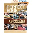 The Perfect Edge: The Ultimate Guide to Sharpening for Woodworkers (Popular Woodworking) by Ron Hock