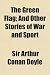 The Green Flag; And Other Stories of War and Sport