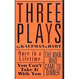 Three Plays by Kaufman and Hart: Once in a Lifetime, You Can't Take It with You and The Man Who Came to Dinner