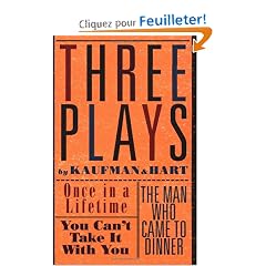 Three Plays by Kaufman and Hart: Once in a Lifetime/You Can't Take It With You/the Man Who Came to Dinner