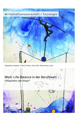 Work-Life-Balance in der Berufswelt - Erfolgsfaktor oder Utopie? (German Edition)