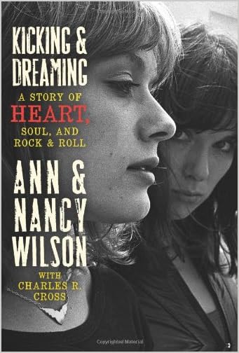 Kicking & Dreaming: A Story of Heart, Soul, and Rock & Roll by Ann Wilson, Nancy Wilson and Charles R. Cross