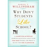 Why Don't Students Like School: A Cognitive Scientist Answers Questions About How the Mind Works and What It Means for the Classroom ~ Daniel T. Willingham