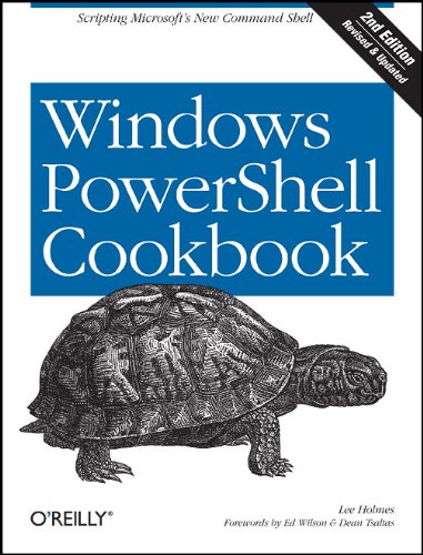 Windows PowerShell Cookbook: The Complete Guide to Scripting Microsoft's New Command Shell (Oreilly Cookbooks)
