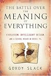 The Battle Over the Meaning of Everything: Evolution, Intelligent Design, and a School Board in Dover, PA