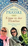 K&uuml;sse in der Moschee: Meine Reise durch den Iran - Bruni Prasske