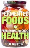 Fermented Foods: Fermenting to Good Health