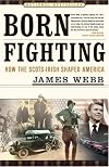 Born Fighting: How the Scots-Irish Shaped America by James Webb