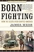 Born Fighting: How the Scots-Irish Shaped America