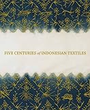 Five centuries of Indonesian textiles : the Mary Hunt Kahlenberg Collection