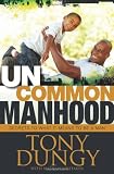Uncommon Manhood: Secrets to What It Means to Be a Man