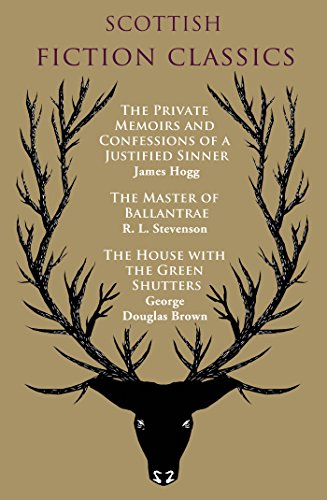 Scottish Fiction Classics: The Private Memoirs and Confessions of a Justified Sinner, The Master of Ballantrae, The House with the Green Shutters