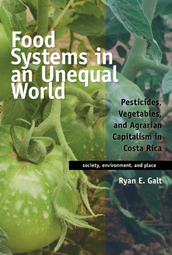 Food Systems in an Unequal World: Pesticides, Vegetables, and Agrarian Capitalism in Costa Rica (Society, Environment, and Place)