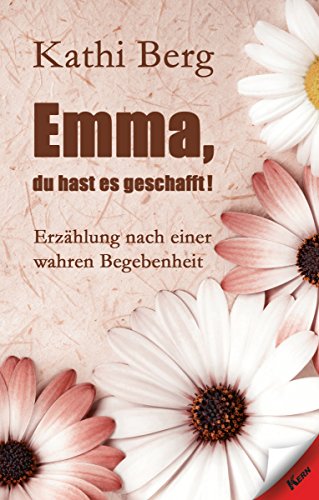 Emma, du hast es geschafft!: Erzählung nach einer wahren Begebenheit (German Edition)