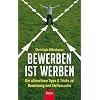 BeWerben ist Werben: Die ultimativen Tipps und Tricks zu BeWerbung, Stellensuche und Selbstmanagement