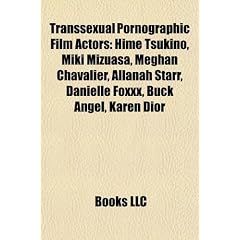 Transsexual Pornographic Film Actors: Hime Tsukino, Miki Mizuasa, Meghan Chavalier, Allanah Starr, Danielle Foxxx, Buck Angel, Karen Dior