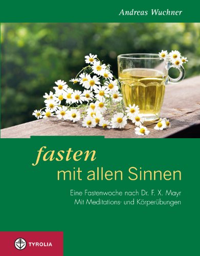 Fasten mit allen Sinnen: Eine Fastenwoche nach Dr. F. X. Mayr. Mit Meditations- und Körperübungen (German Edition)